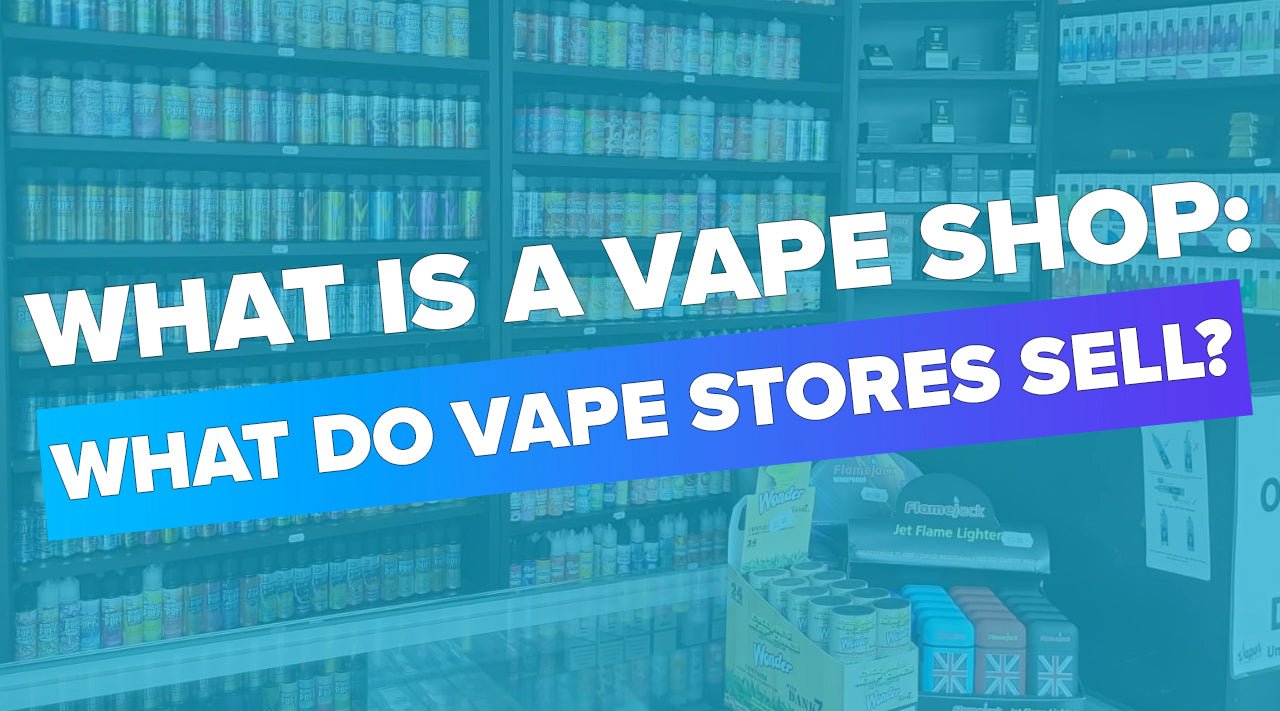 What is A Vape Shop: What Do Vape Stores Sell?