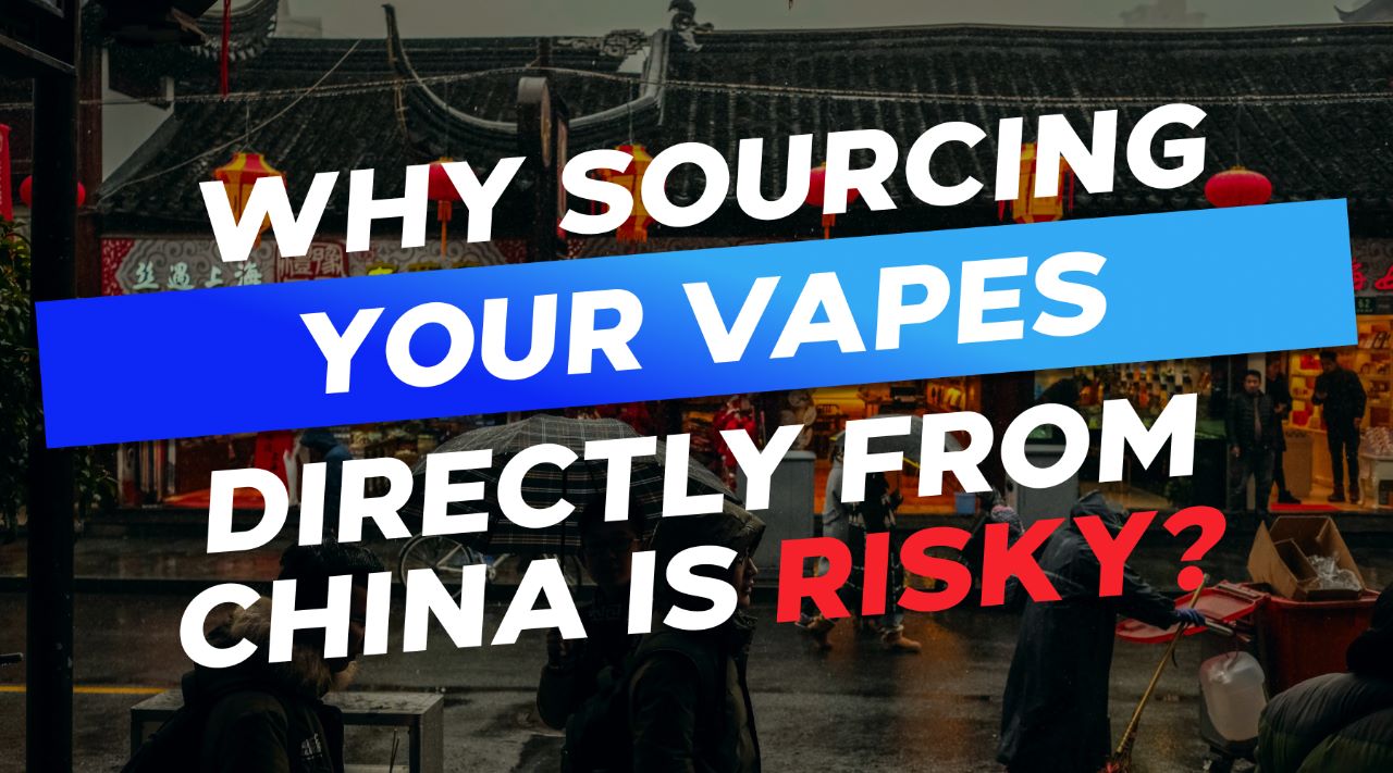 Why Sourcing Your Vapes Directly From China Is Risky?