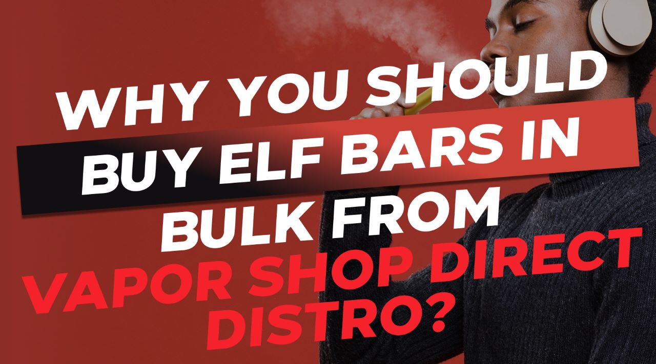 Why You Should Buy Elf Bars In Bulk From Vapor Shop Direct Distro?