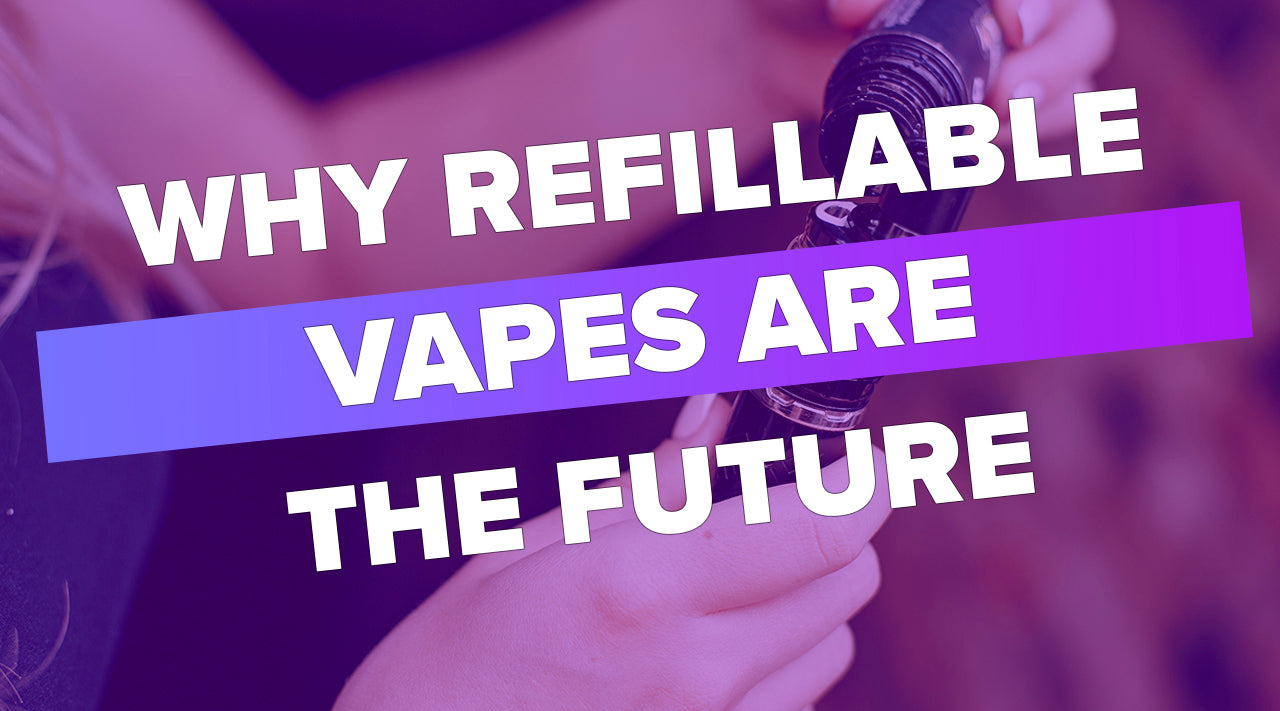 Why Refillable Vapes Are The Future