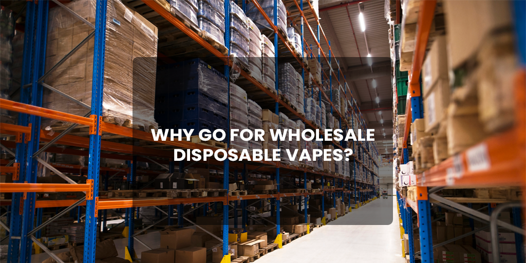 Why Go for Wholesale Disposable Vapes? - Disposable Vapes